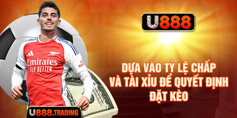 Dựa vào tỷ lệ chấp và tài xỉu để quyết định đặt kèo